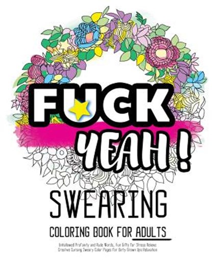 Fck Yeah: Swearing Coloring Book for Adults: Unhallowed Profanity and Rude Words: Fun Gifts for Stress Relieve: Creative Cursing, Swearing Coloring Book for Adults - Paperback - 9781523765737