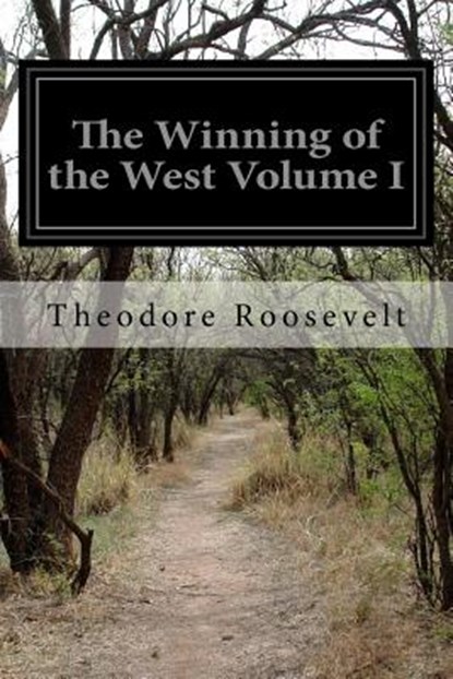 The Winning of the West Volume I, Theodore Roosevelt - Paperback - 9781523768462