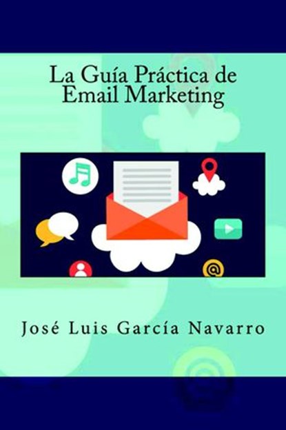 La Guía Práctica de Email Marketing, José Luis García Navarro - Ebook - 9781523768745