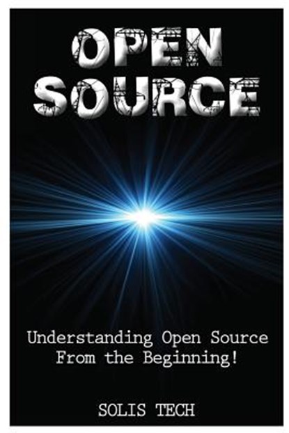 Open Source: Understanding Open Source from the Beginning!, Solis Tech - Paperback - 9781523844869