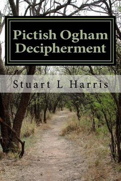 Pictish Ogham Decipherment: Translation of all known Pictish Oghams, HARRIS,  Stuart L. - Paperback - 9781523878123