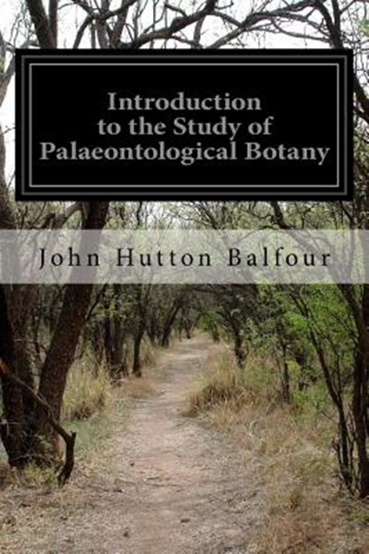 Introduction to the Study of Palaeontological Botany, John Hutton Balfour - Paperback - 9781523886593