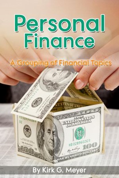Personal Finance: A Grouping of Financial Topics, Kirk G. Meyer - Ebook - 9781524200619
