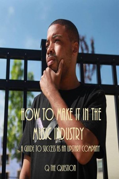 How To Make It In The Music Industry, Q The Question - Ebook - 9781524225018