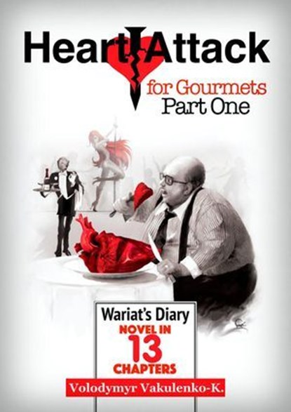 Heart Attack for Gourmets: Wariat's Diary (Diary of a Cranky Man): Elements of Absurdism, Adventurism, Light Fantasy, Volodymyr Vakulenko-K. - Ebook - 9781524225520