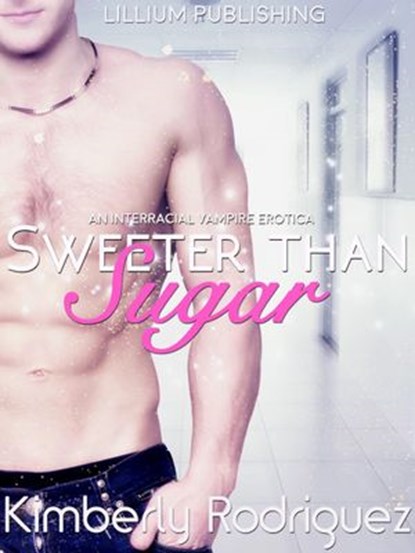 Sweeter than Sugar: An Interracial BWWM Paranormal Vampire Medical Erotica, Kimberly A. Rodriguez - Ebook - 9781524226077