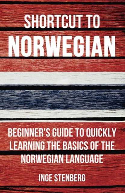 Shortcut to Norwegian: Beginner's Guide to Quickly Learning the Basics of the Norwegian Language, Inge Stenberg - Ebook - 9781524240233
