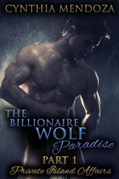 The Billionaire Wolf Paradise Part 1: Private Island Affairs, Cynthia Mendoza - Ebook - 9781524241636