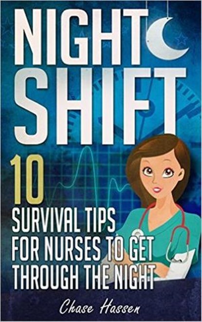 Night Shift: 10 Survival Tips for Nurses to Get Through the Night!, Chase Hassen - Ebook - 9781524242565
