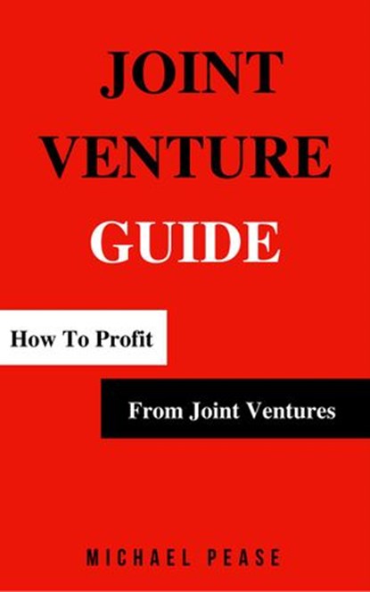 Joint Venture Guide: How To Profit From Joint Ventures, Michael Pease - Ebook - 9781524245245