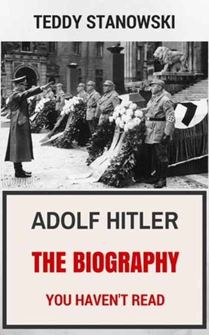 Adolf Hitler - The Biography You Haven't Read, Teddy Stanowski - Ebook - 9781524253677