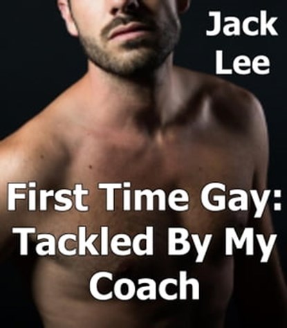First Time Gay: Tackled by My Coach, Jack Lee - Ebook - 9781524255411