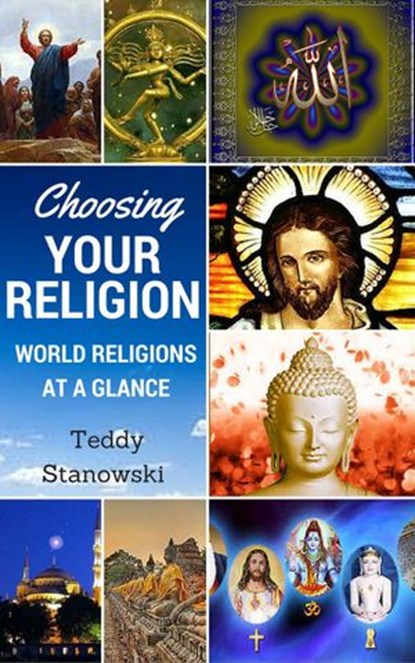 Choosing Your Religion: World Religions At A Glance, Teddy Stanowski - Ebook - 9781524257422