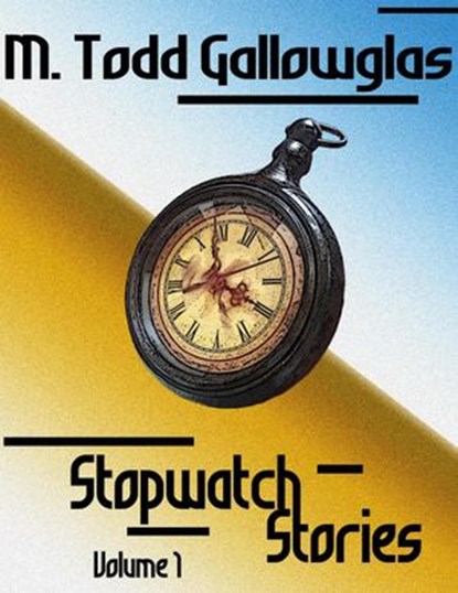 Stopwatch Stories Vol. 1, M Todd Gallowglas - Ebook - 9781524257606
