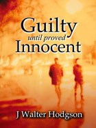 Guilty Until Proved Innocent | J Walter Hodgson | 
