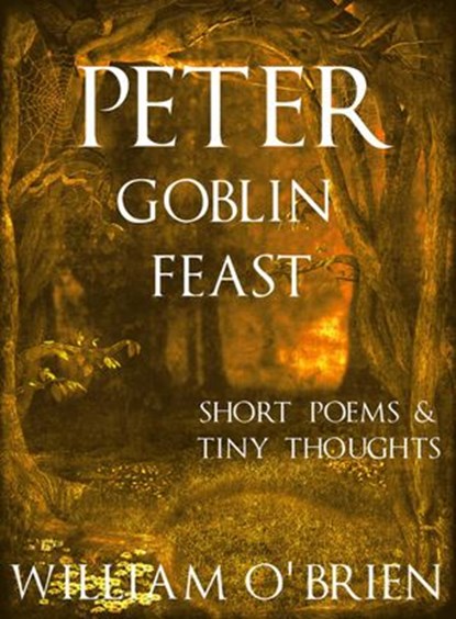 Peter: Goblin Feast - Short Poems & Tiny Thoughts, William O'Brien - Ebook - 9781524264161