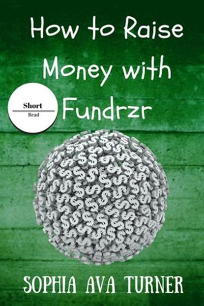 How to Raise Money With Fundrzr.com, Sophia Ava Turner - Ebook - 9781524274580
