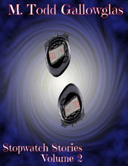 Stopwatch Stories Vol 2, M Todd Gallowglas - Ebook - 9781524281519