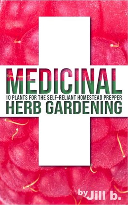 Medicinal Herb Gardening: 10 Plants for The Self-Reliant Homestead Prepper, Jill b. ; Jill Bong - Ebook - 9781524287085