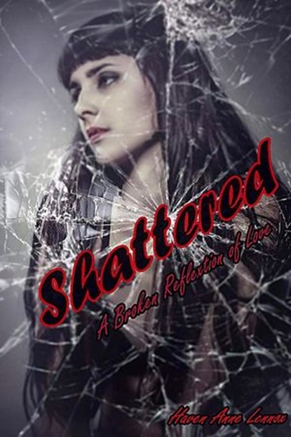 Shattered: A Broken Reflection of Love, Haven Anne Lennox - Ebook - 9781524287801