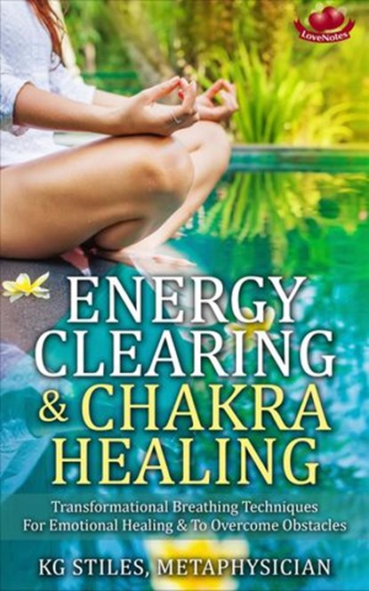Energy Clearing & Chakra Healing Transformational Breathing Techniques for Emotional Healing & to Overcome Obstacles, KG STILES - Ebook - 9781524289300