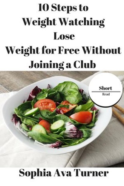 10 Steps to Weight Watching Lose Weight for Free Without Joining a Club, Sophia Ava Turner - Ebook - 9781524293963