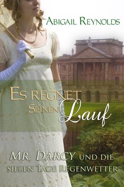 Es regnet seinen Lauf: Mr. Darcy und die sieben Tage Regenwetter, Abigail Reynolds - Ebook - 9781524294267