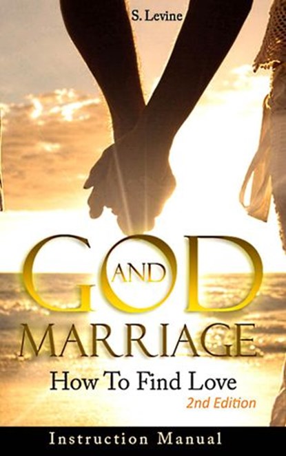 Marriage: God & Marriage: How To Find Love: Instruction Manual, S. Levine - Ebook - 9781524295196