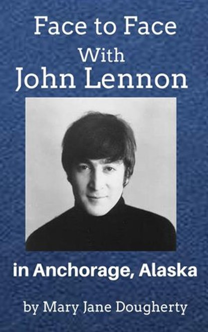 Face to Face with John Lennon, Mary Jane Dougherty - Ebook - 9781524295240