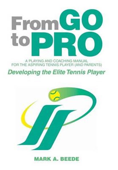 From Go to Pro - a Playing and Coaching Manual for the Aspiring Tennis Player (And Parents), BEEDE,  Mark A. - Gebonden - 9781524503130