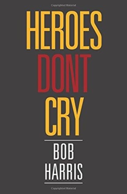 Heroes Don't Cry, Bob (University of Sheffield) Harris - Paperback - 9781524557089