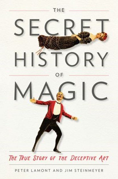 The Secret History of Magic, Peter Lamont ; Jim Steinmeyer - Ebook - 9781524704452