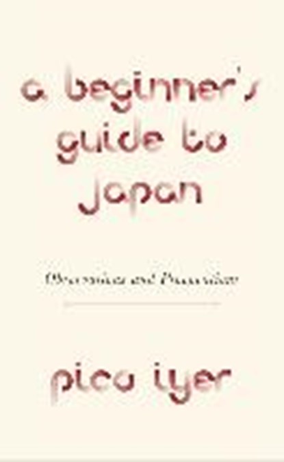 Beginner's guide japan, pico iyer - Paperback - 9781524711733