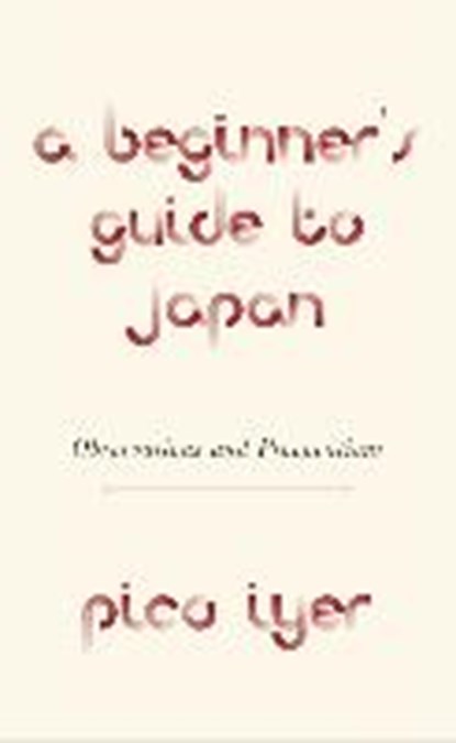 Beginner's guide japan, pico iyer - Paperback - 9781524711733