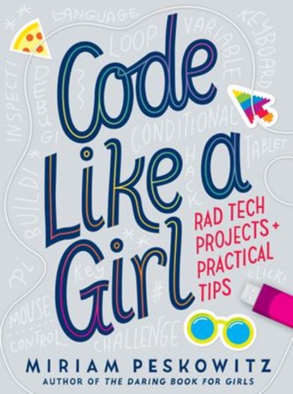 Code Like a Girl: Rad Tech Projects and Practical Tips, Miriam Peskowitz - Ebook - 9781524713911