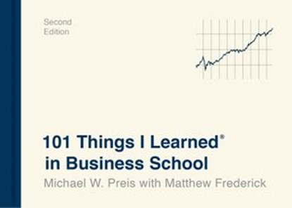 101 Things I Learned® in Business School (Second Edition), Michael W. Preis ; Matthew Frederick - Ebook - 9781524761936