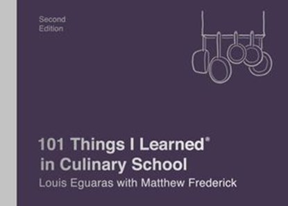 101 Things I Learned® in Culinary School (Second Edition), Louis Eguaras ; Matthew Frederick - Ebook - 9781524761950