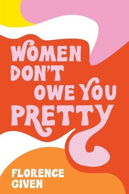 Given, F: Women Don't Owe You Pretty, Florence Given - Paperback - 9781524857561