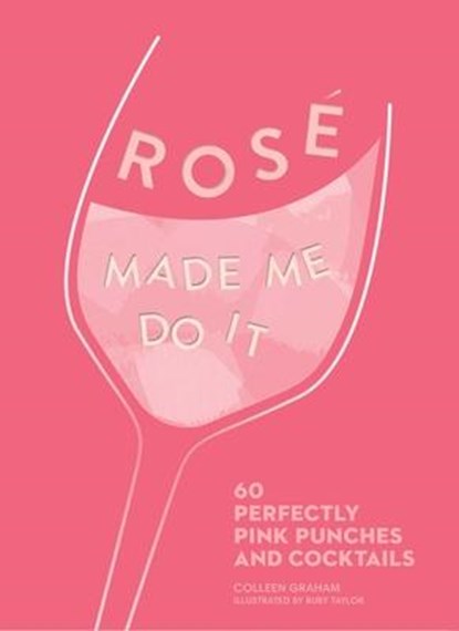 Rosé Made Me Do It: 60 Perfectly Pink Punches and Cocktails, Colleen Graham - Gebonden - 9781524859923