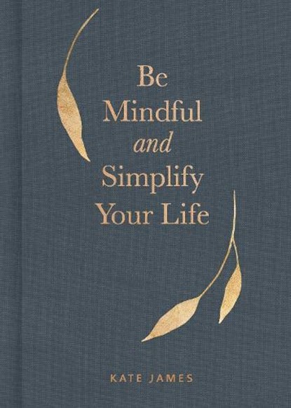 Be Mindful and Simplify Your Life, Kate James - Gebonden - 9781524862206