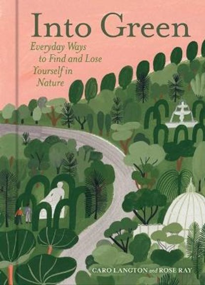 Into Green: Everyday Ways to Find and Lose Yourself in Nature, Caro Langton - Gebonden - 9781524868147