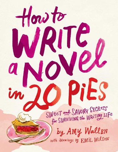 How To Write a Novel in 20 Pies, Amy Wallen ; Emil Wilson - Paperback - 9781524875657