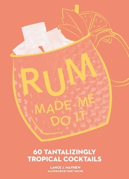 Rum Made Me Do It: 60 Tantalizingly Tropical Cocktails, Lance Mayhew - Gebonden - 9781524884505