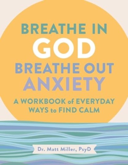 Breathe in God, Breathe Out Anxiety, Matt Miller - Paperback - 9781524895068