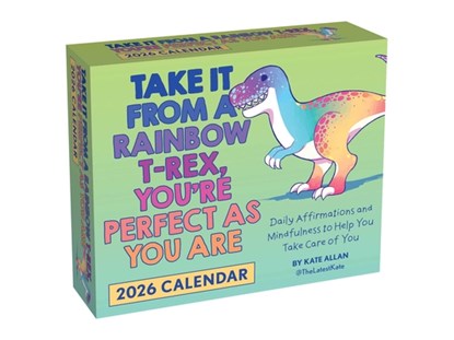 Take It from a Rainbow T-Rex, You’re Perfect as You Are 2026 Day-to-Day Calendar, Kate Allan - Paperback - 9781524898052