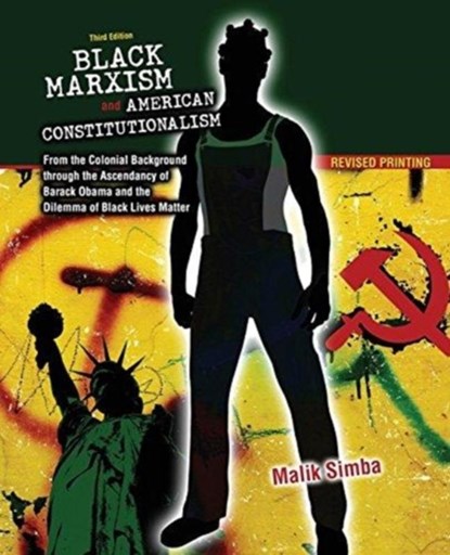 Black Marxism and American Constitutionalism: From the Colonial Background through the Ascendancy of Barack Obama and the Dilemma of Black Lives Matter, Malik Simba - Paperback - 9781524918736