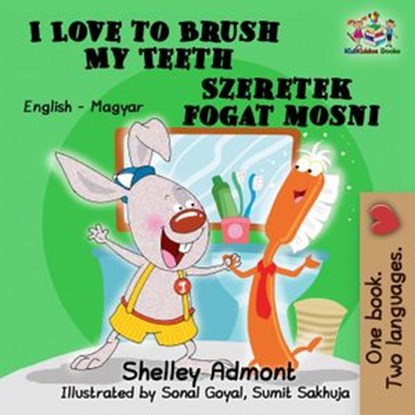 I Love to Brush My Teeth Szeretek fogat mosni (English Hungarian Bilingual Children's Book), Shelley Admont ; S.A. Publishing - Ebook - 9781525900143