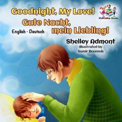 Goodnight, My Love! Gute Nacht, mein Liebling! (Bilingual German Children's Book), Shelley Admont ; S.A. Publishing - Ebook - 9781525906862
