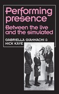 Performing Presence | Giannachi, Gabriella ; Kaye, Nick | 