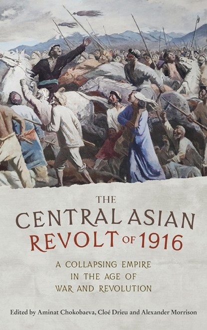 The Central Asian Revolt of 1916, Alexander (Fellow & Tutor in History) Morrison ; Cloe Drieu ; Aminat Chokobaeva - Gebonden - 9781526129420